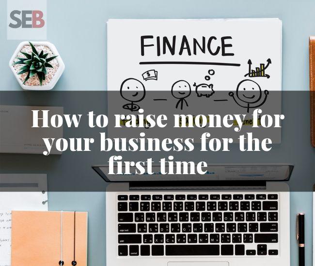 how to raise money for your business for the first time - crowdfunding, bank loans, angel investors