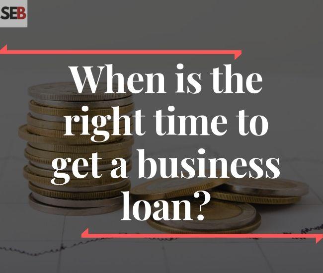 When is the best time to get a business loan