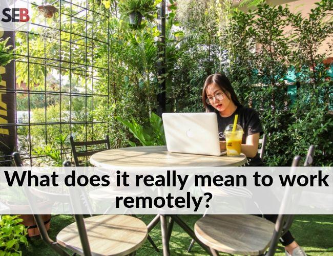 what does remote work mean benefits of working remotelyor